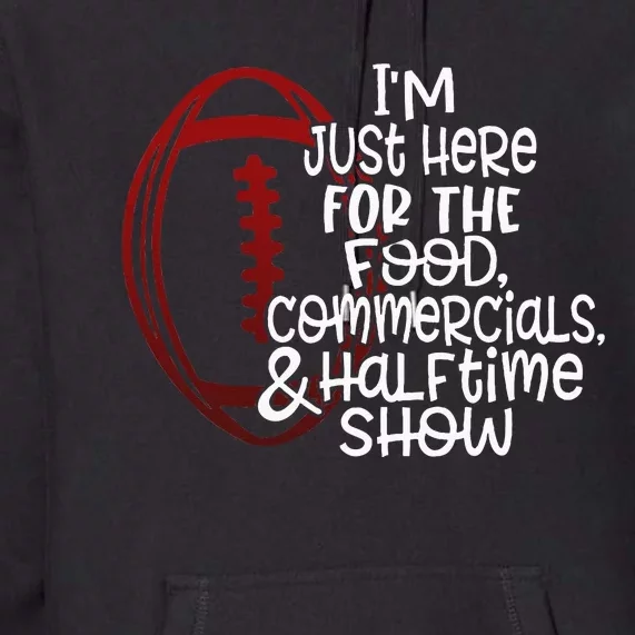 Football IM Just Here For The Food And Halftime Show Premium Hoodie