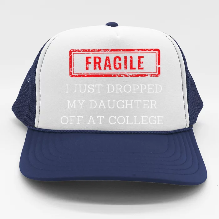 Fragile I Just Dropped My Off At College Drop Off Mom Trucker Hat