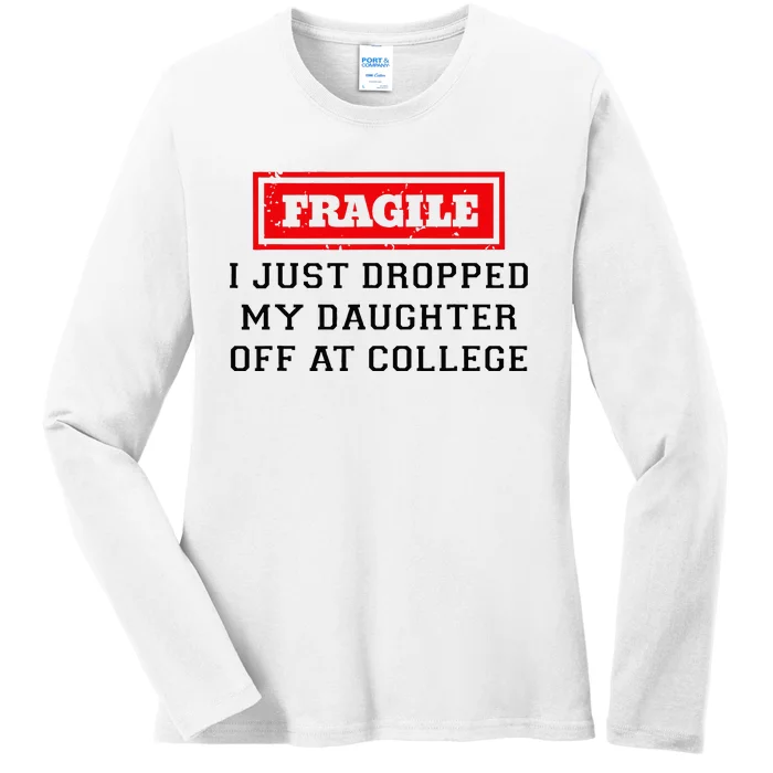 Fragile I Just Dropped My Daughter Off At College Funny Ladies Long Sleeve Shirt