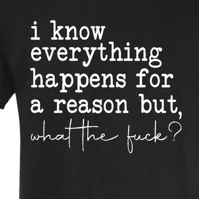 Funny I Know Everything Happens For A Reason But Wtf Garment-Dyed Heavyweight T-Shirt