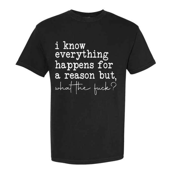 Funny I Know Everything Happens For A Reason But Wtf Garment-Dyed Heavyweight T-Shirt