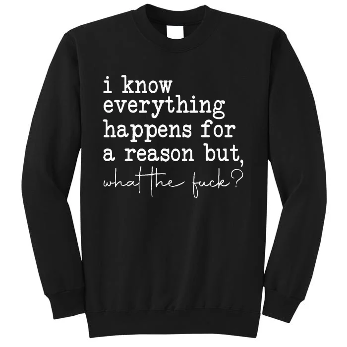 Funny I Know Everything Happens For A Reason But Wtf Tall Sweatshirt