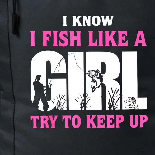 Funny I Know I Fish Like A Girl Try To Keep Up Gift Daily Commute Backpack