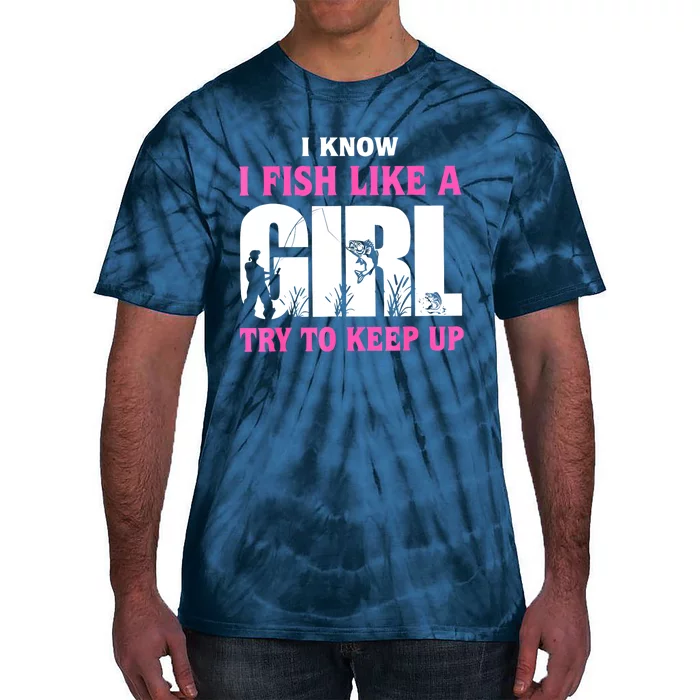 Funny I Know I Fish Like A Girl Try To Keep Up Gift Tie-Dye T-Shirt