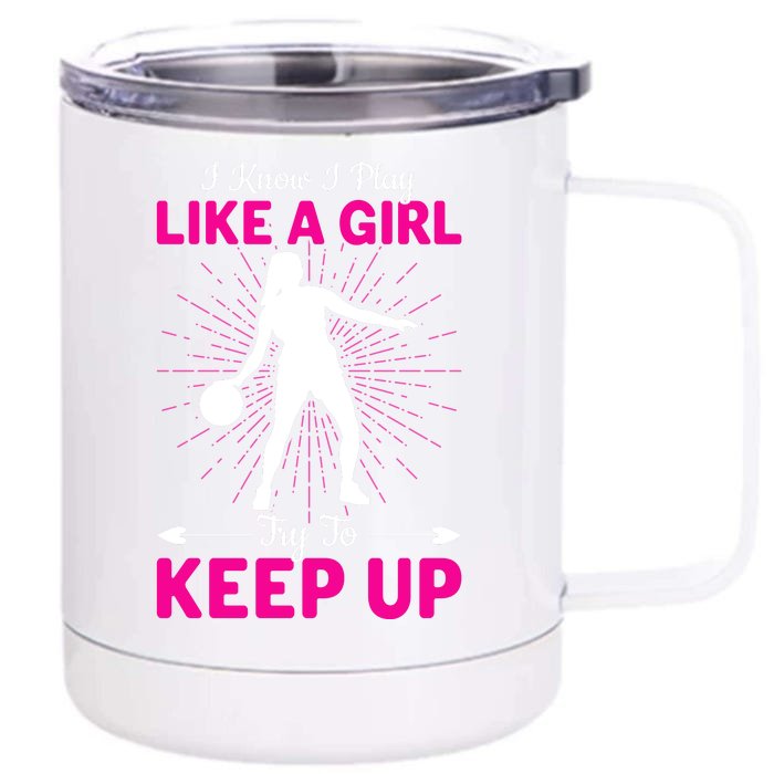 Funny I Know I Play Like A Girl Try To Keep Up Basketball Gift Front & Back 12oz Stainless Steel Tumbler Cup