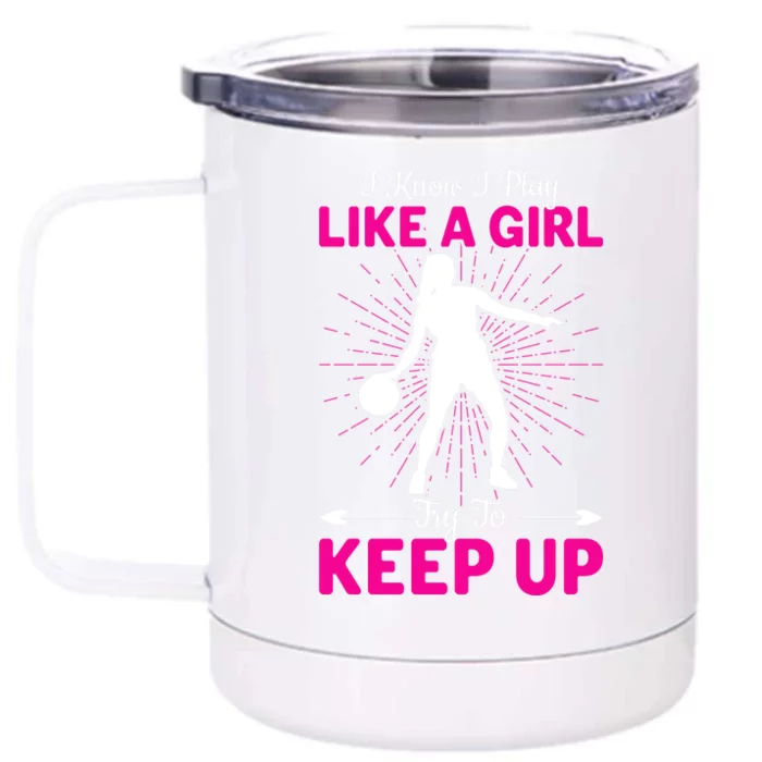 Funny I Know I Play Like A Girl Try To Keep Up Basketball Gift Front & Back 12oz Stainless Steel Tumbler Cup