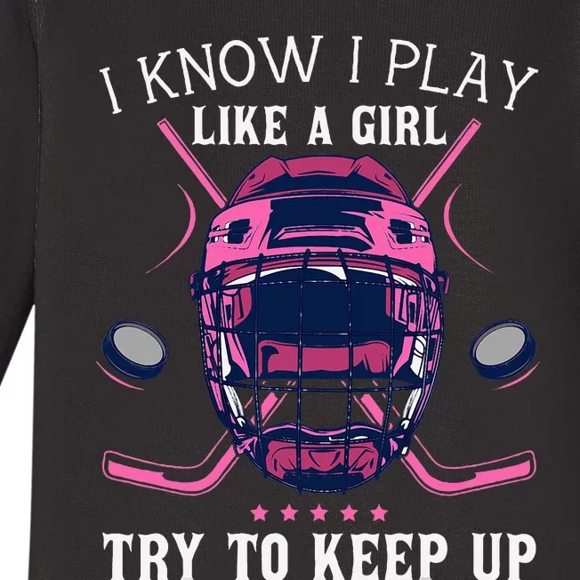 Funny I Know I Play Like A Girl Try To Keep Up Ice Hockey Baby Long Sleeve Bodysuit