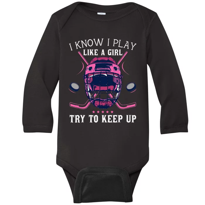 Funny I Know I Play Like A Girl Try To Keep Up Ice Hockey Baby Long Sleeve Bodysuit