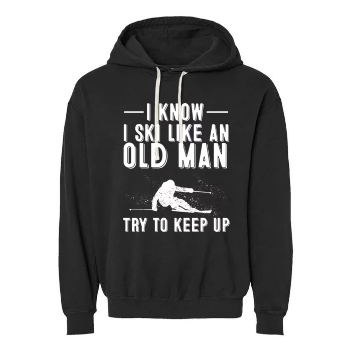 Funny I Know I Ski Like An Old Gift Cute Skiing Dads Gift Garment-Dyed Fleece Hoodie