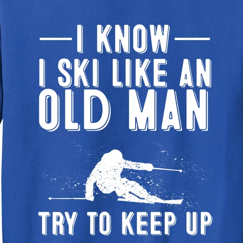 Funny I Know I Ski Like An Old Gift Cute Skiing Dads Gift Tall Sweatshirt