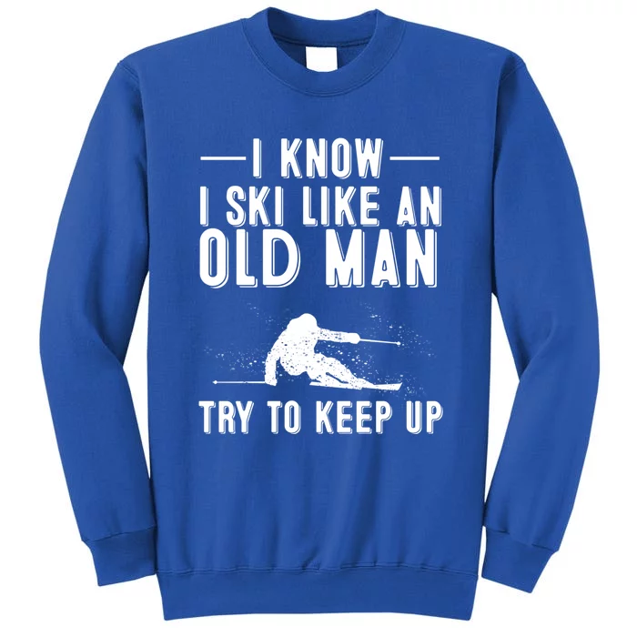 Funny I Know I Ski Like An Old Gift Cute Skiing Dads Gift Tall Sweatshirt