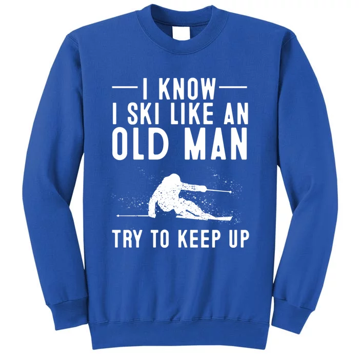 Funny I Know I Ski Like An Old Gift Cute Skiing Dads Gift Sweatshirt