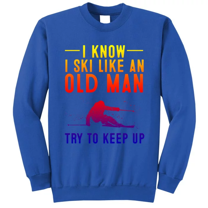 Funny I Know I Ski Like An Old Gift Cute Skiing Dads Funny Gift Tall Sweatshirt