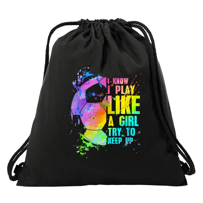 Funny I Know I Play Like A Girl Try To Keep Up Soccer Player Gift Drawstring Bag