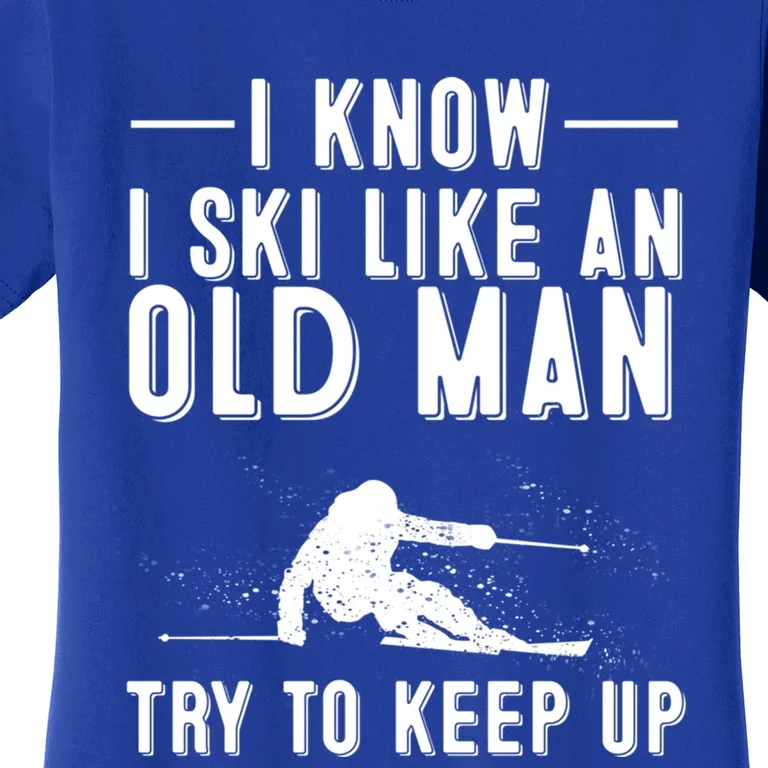 Funny I Know I Ski Like An Old Gift Cute Skiing Dads Gift Women's T-Shirt