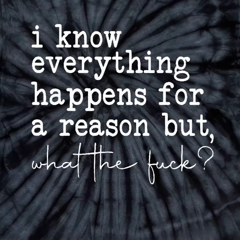 Funny I Know Everything Happens For A Reason But Wtf Tie-Dye T-Shirt