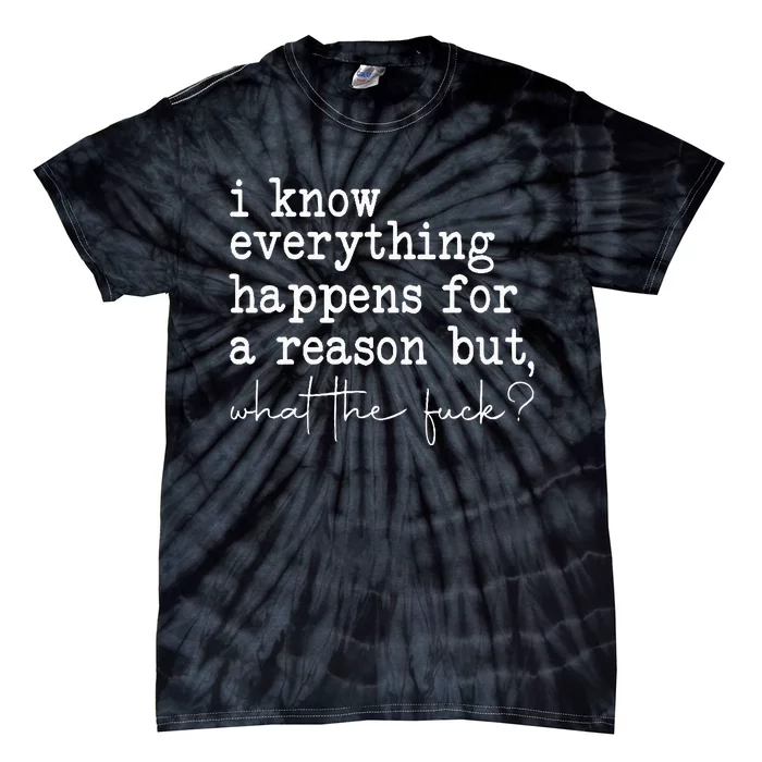 Funny I Know Everything Happens For A Reason But Wtf Tie-Dye T-Shirt