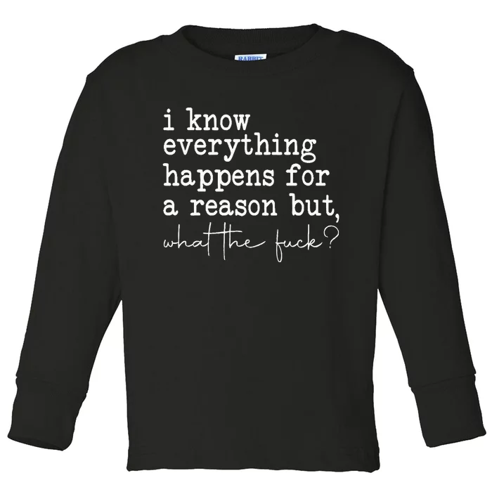 Funny I Know Everything Happens For A Reason But Wtf Toddler Long Sleeve Shirt