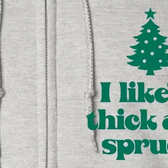 Funny I Like Them Real Thick And Sprucey Christmas Tree Xmas Full Zip Hoodie