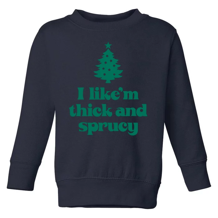 Funny I Like Them Real Thick And Sprucey Christmas Tree Xmas Toddler Sweatshirt