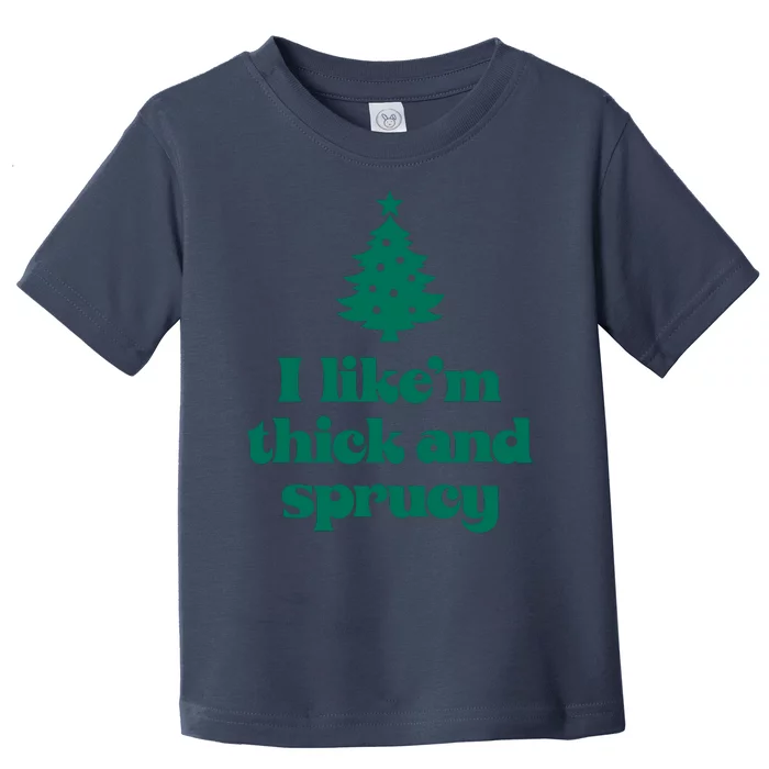 Funny I Like Them Real Thick And Sprucey Christmas Tree Xmas Toddler T-Shirt