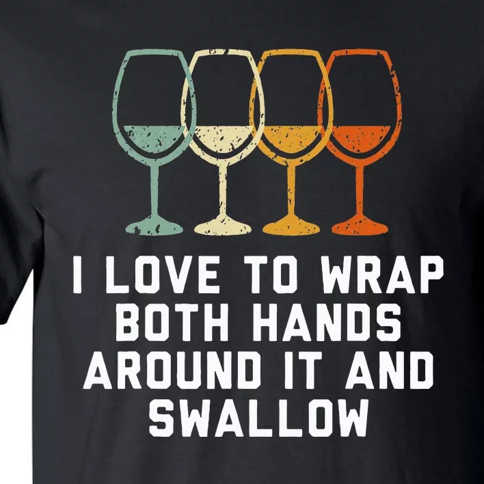 Funny I Love To Wrap Both Hands Around It And Swallow Tall T-Shirt