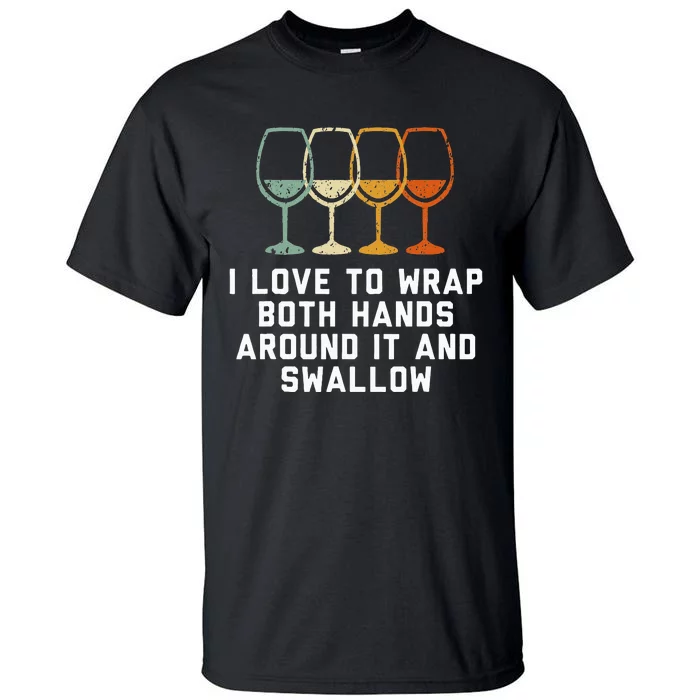 Funny I Love To Wrap Both Hands Around It And Swallow Tall T-Shirt