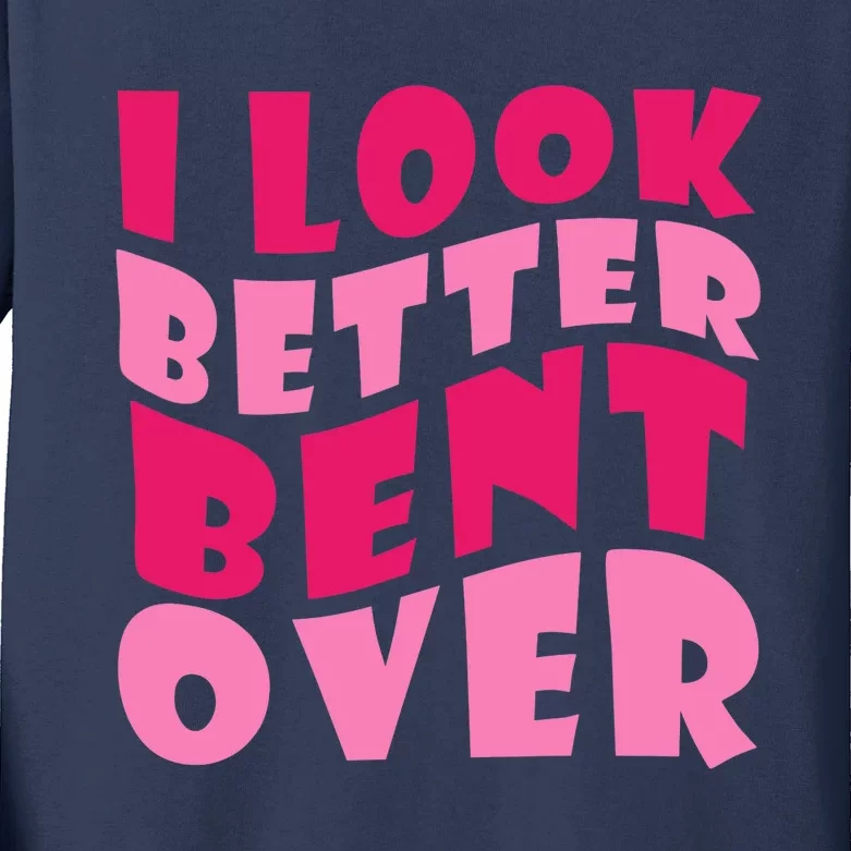 Funny I Look Better Bent Over Girl Women Kids Long Sleeve Shirt