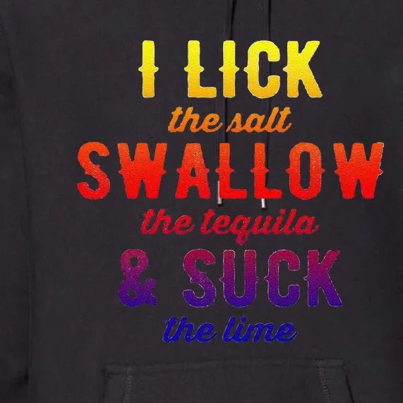 Funny I Lick Salt Swallow Tequila Suck Lime Funny Mexican Ing Cool Gift Premium Hoodie