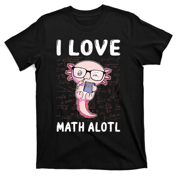 Funny I Love Math Alotl Mathematics T-Shirt