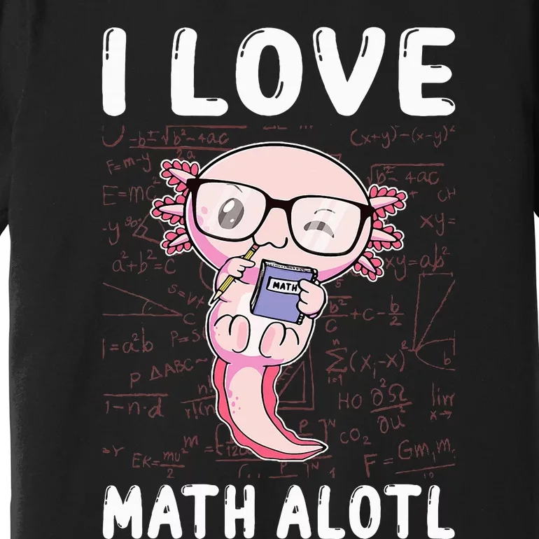 Funny I Love Math Alotl Mathematics Premium T-Shirt