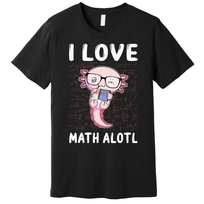 Funny I Love Math Alotl Mathematics Premium T-Shirt