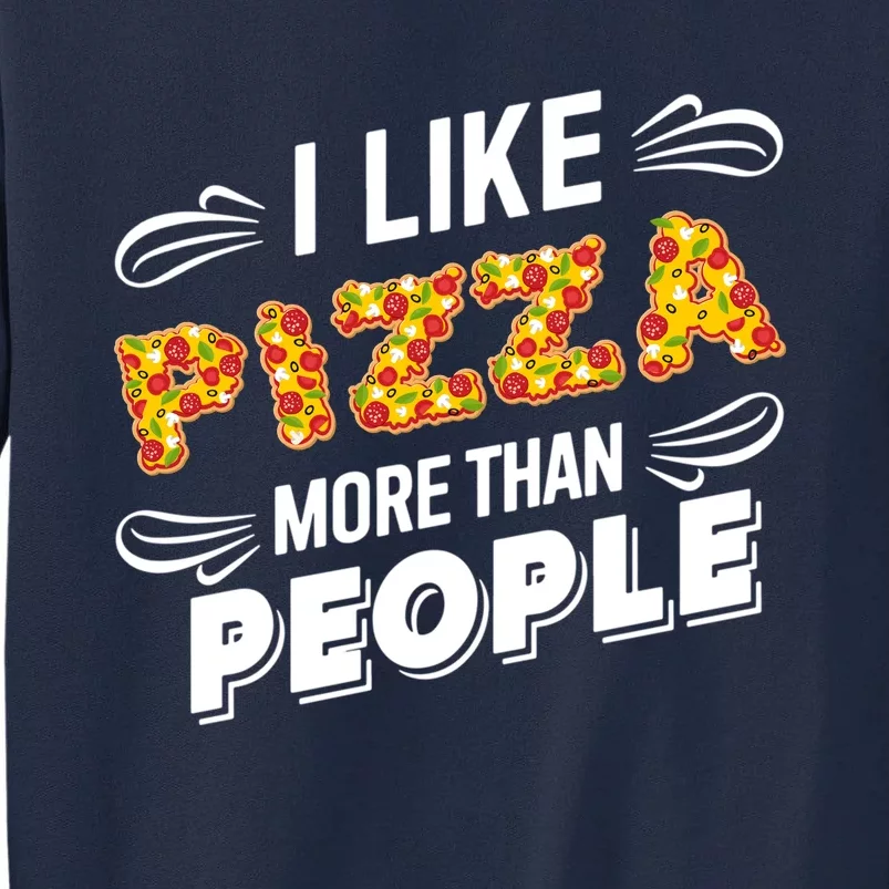 Funny I Like Pizza More Than People Gift Tall Sweatshirt