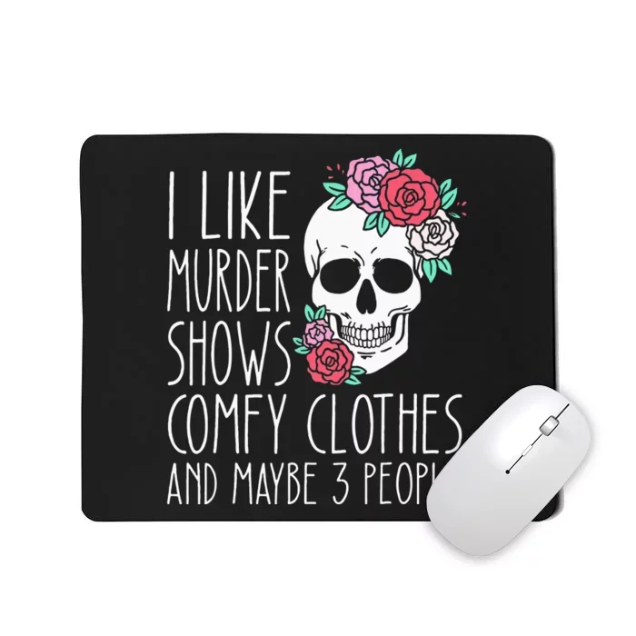 Funny I Like Murder Shows Comfy Clothes And Maybe 3 People Mousepad