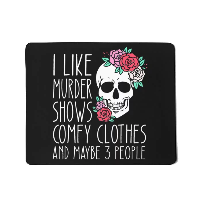 Funny I Like Murder Shows Comfy Clothes And Maybe 3 People Mousepad