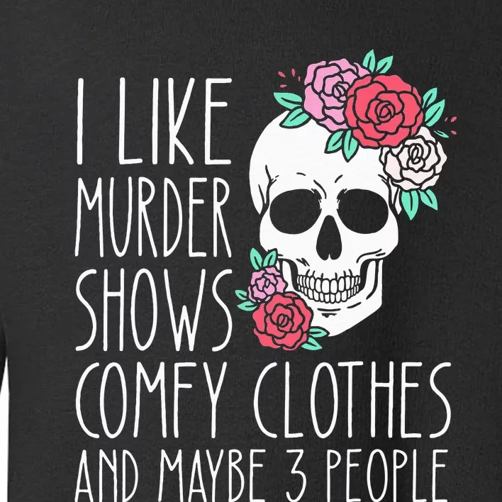 Funny I Like Murder Shows Comfy Clothes And Maybe 3 People Toddler Sweatshirt