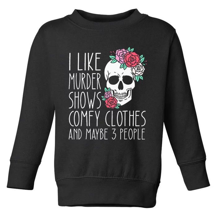 Funny I Like Murder Shows Comfy Clothes And Maybe 3 People Toddler Sweatshirt