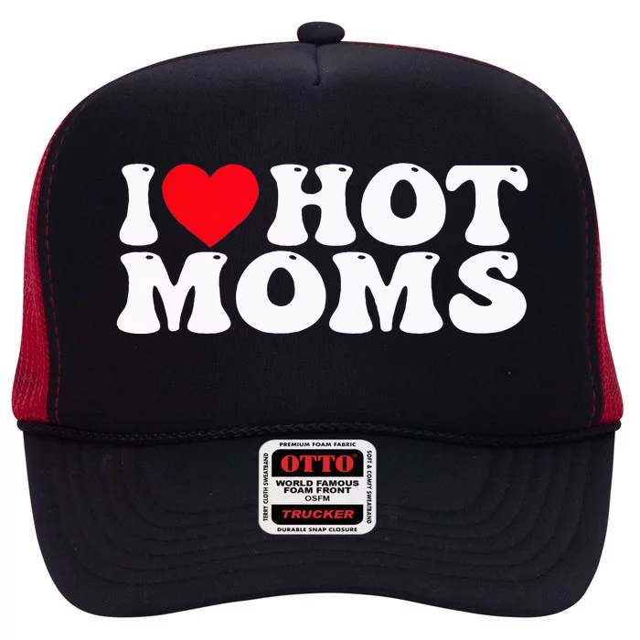 Funny I Love Hot Moms I Heart Hot Moms High Crown Mesh Trucker Hat