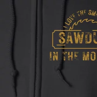 Funny I Love The Smell Of Sawdust In The Morning Carpenter Full Zip Hoodie