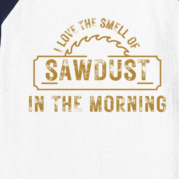 Funny I Love The Smell Of Sawdust In The Morning Carpenter Baseball Sleeve Shirt