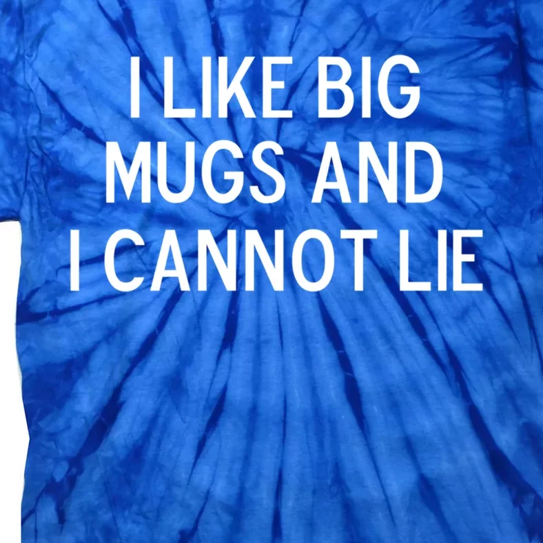 Funny I Like Big Mugs And I Cannot Lie Joke Sarcastic Gift Tie-Dye T-Shirt