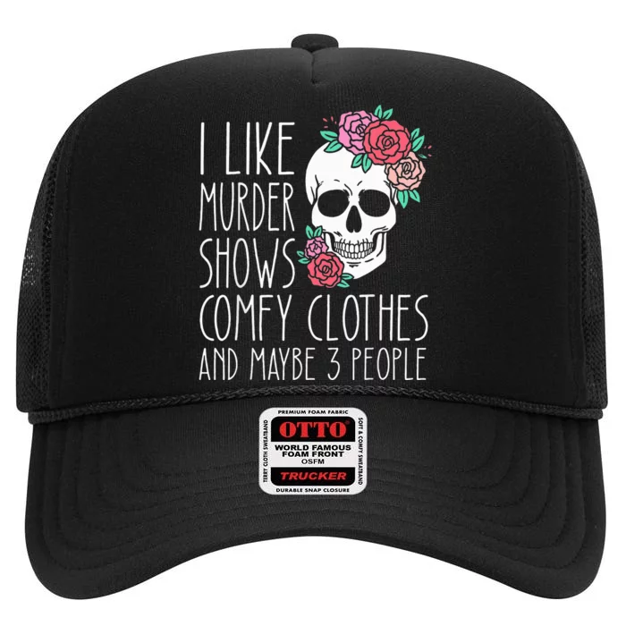 Funny I like murder shows comfy clothes and maybe 3 people High Crown Mesh Trucker Hat