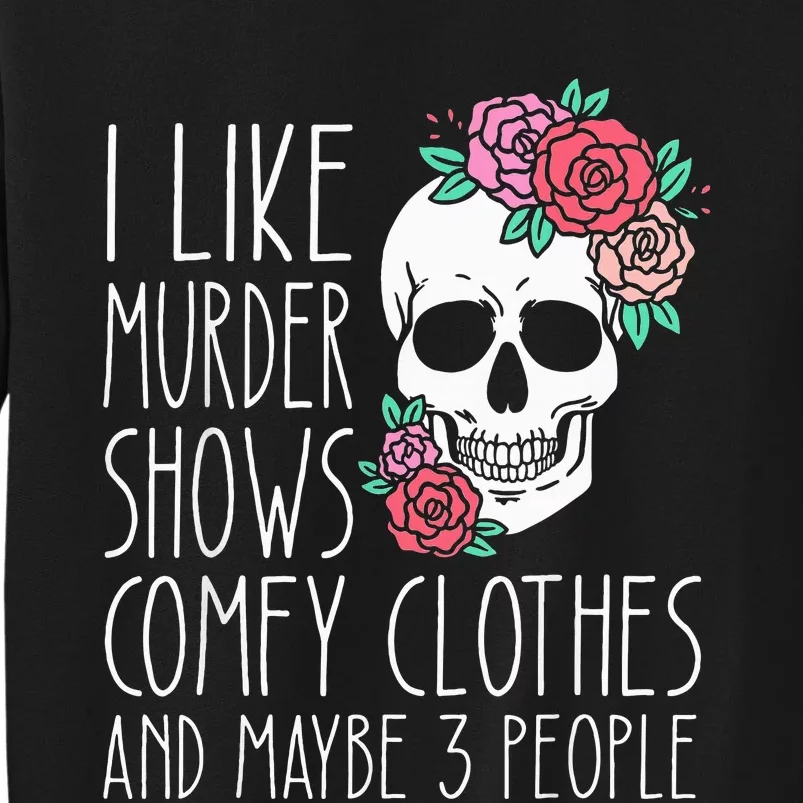 Funny I like murder shows comfy clothes and maybe 3 people Tall Sweatshirt