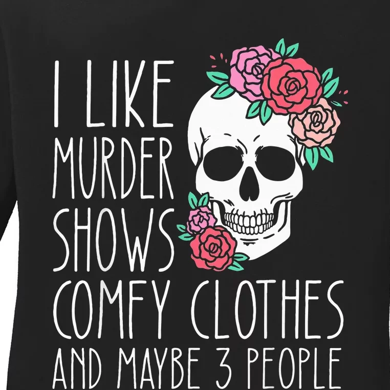 Funny I like murder shows comfy clothes and maybe 3 people Ladies Long Sleeve Shirt