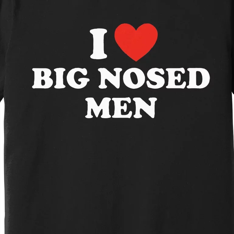 Funny I Love Big Nosed Humor Premium T-Shirt