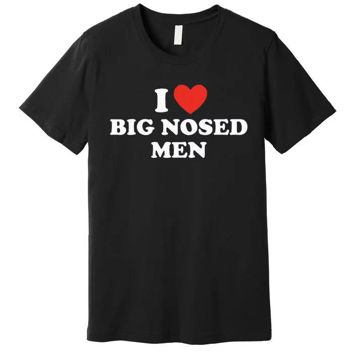 Funny I Love Big Nosed Humor Premium T-Shirt