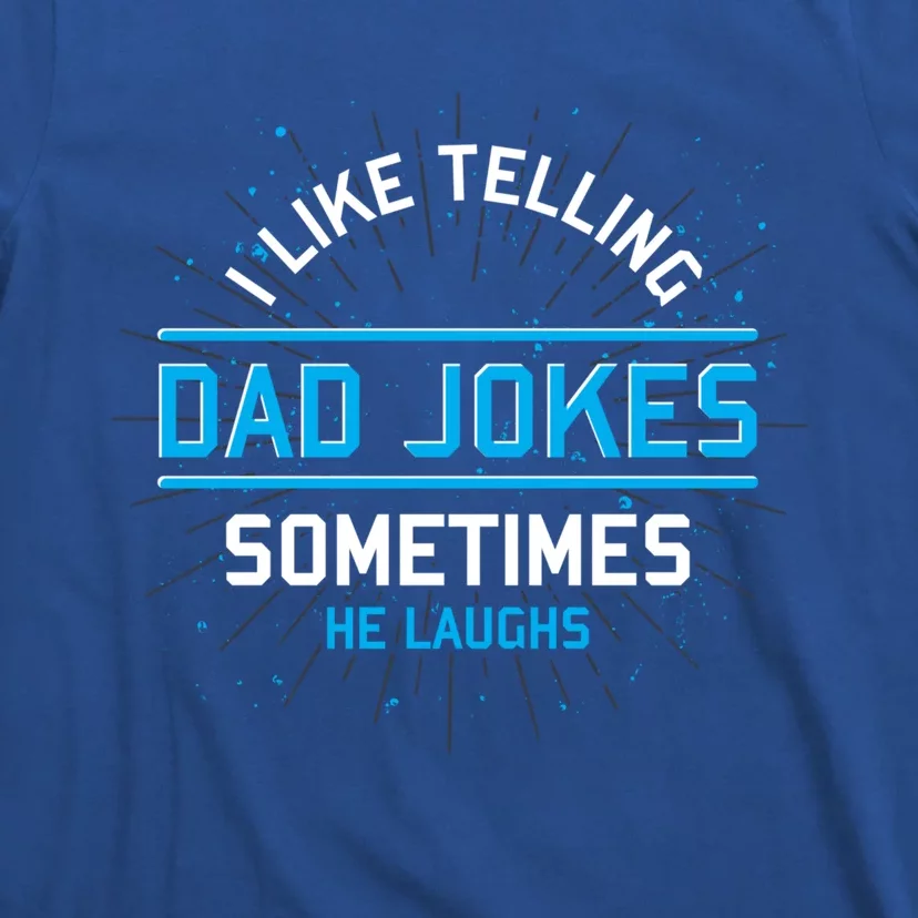 Funny I Like Telling Dad Jokes Sometimes He Laughs Dad Jokes Gift T-Shirt