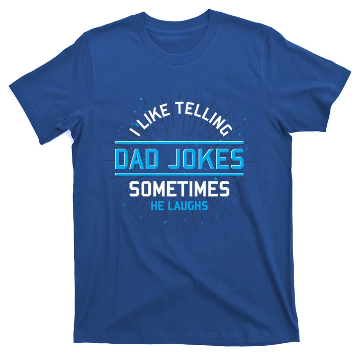 Funny I Like Telling Dad Jokes Sometimes He Laughs Dad Jokes Gift T-Shirt