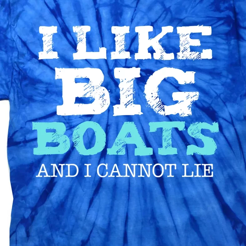 Funny I Like Big Boats And I Cannot Lie Cruise Boating Gift Tie-Dye T-Shirt