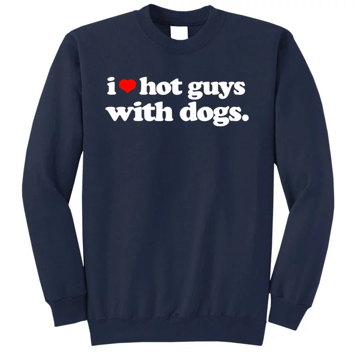 Funny I Love Hot Guys With Dogs Top, I Heart Hot Guys Tall Sweatshirt